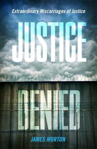 Cover image for Justice Denied: Extraordinary miscarriages of justice