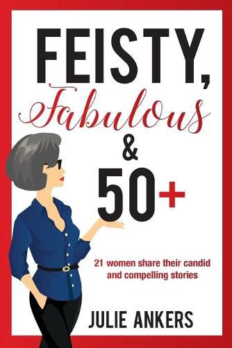 Cover image for Feisty, Fabulous and 50 Plus: 21 women share their candid and compelling stories