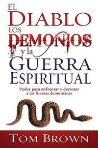 Cover image for El Diablo, Los Demonios Y La Guerra Espiritual: Poder Para Enfrentar Y Derrotar a Las Fuerzas Demoniacas