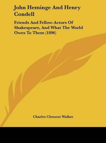 Cover image for John Heminge and Henry Condell: Friends and Fellow-Actors of Shakespeare, and What the World Owes to Them (1896)