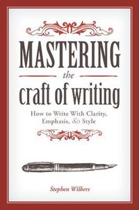 Cover image for Mastering the Craft of Writing: How to Write With Clarity, Emphasis, and Style