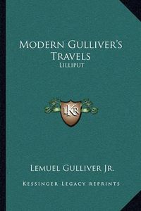 Cover image for Modern Gulliver's Travels: Lilliput: Being a New Journey to That Celebrated Island, Containing a Faithful Account of the Manners, Character, Customs, Etc. (1796)