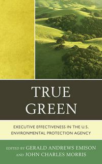 Cover image for True Green: Executive Effectiveness in the U.S. Environmental Protection Agency