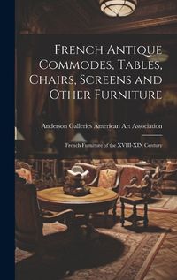 Cover image for French Antique Commodes, Tables, Chairs, Screens and Other Furniture; French Furniture of the XVIII-XIX Century