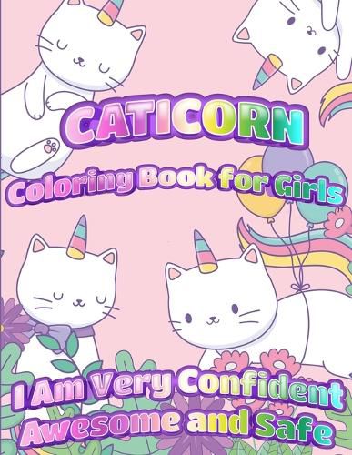 Cover image for Caticorn Coloring Book For Girls: I Am Very Confident Awesome And Safe Unique Single-Sided Pages For The Ultimate Caticorn Fan To Color