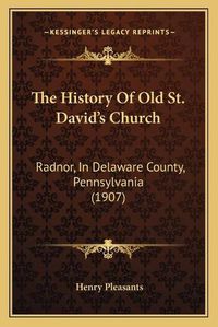 Cover image for The History of Old St. David's Church: Radnor, in Delaware County, Pennsylvania (1907)