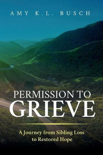 Cover image for Permission to Grieve: A Journey from Sibling Loss to Restored Hope