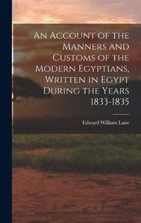 Cover image for An Account of the Manners and Customs of the Modern Egyptians, Written in Egypt During the Years 1833-1835