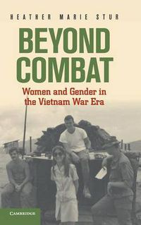 Cover image for Beyond Combat: Women and Gender in the Vietnam War Era