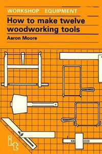 Cover image for How to Make Twelve Woodworking Tools: A Handbook