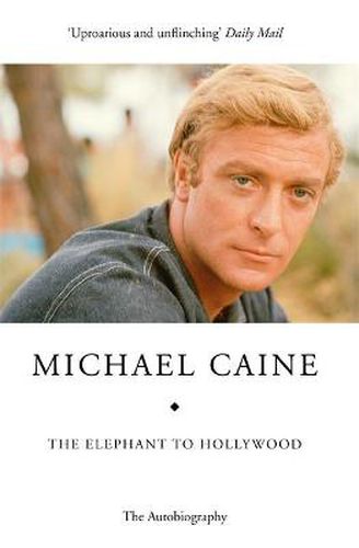Cover image for The Elephant to Hollywood: Michael Caine's most up-to-date, definitive, bestselling autobiography