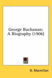 Cover image for George Buchanan: A Biography (1906)