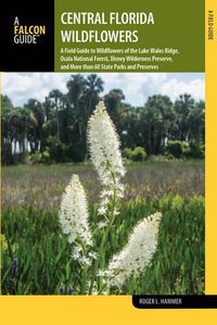 Cover image for Central Florida Wildflowers: A Field Guide to Wildflowers of the Lake Wales Ridge, Ocala National Forest, Disney Wilderness Preserve, and More than 60 State Parks and Preserves