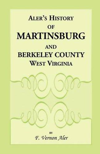 History of Martinsburg and Berkeley County, West Virginia. From the origin of the Indians, embracing their Settlement, Wars and Depredations, to the first White Settlement of the Valley; also including the Wars between the Settlers and their mode and mann