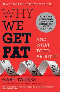 Cover image for Why We Get Fat: and What to Do About it