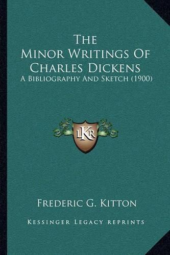 The Minor Writings of Charles Dickens: A Bibliography and Sketch (1900)