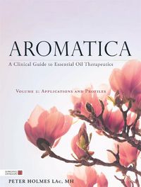 Cover image for Aromatica Volume 2: A Clinical Guide to Essential Oil Therapeutics. Applications and Profiles