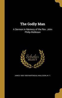 Cover image for The Godly Man: A Sermon in Memory of the REV. John Philip Malleson