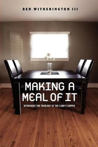 Cover image for Making a Meal of It: Rethinking the Theology of the Lord's Supper