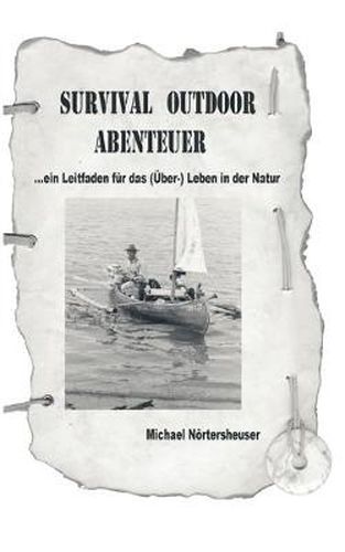 Survival Outdoor Abenteuer: Ein Leitfaden fur das (UEber) - Leben in der Natur