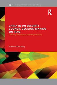 Cover image for China in UN Security Council Decision-Making on Iraq: Conflicting Understandings, Competing Preferences