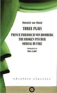 Cover image for Heinrich von Kleist: Three Plays: Broken Pitcher; Ordeal by Fire; Prince Friedrich Von Hamburg
