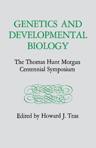 Genetics and Developmental Biology: The Thomas Hunt Morgan Centennial Symposium