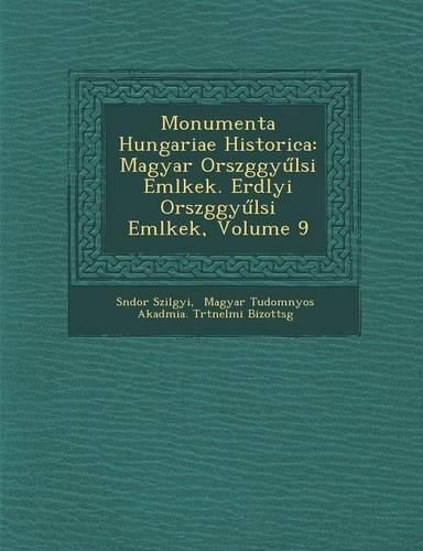 Cover image for Monumenta Hungariae Historica: Magyar Orsz Ggy L Si Eml Kek. Erd Lyi Orsz Ggy L Si Eml Kek, Volume 9