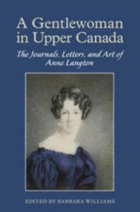 Cover image for A Gentlewoman in Upper Canada: The Journals, Letters and Art of Anne Langton