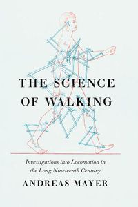 Cover image for The Science of Walking: Investigations into Locomotion in the Long Nineteenth Century