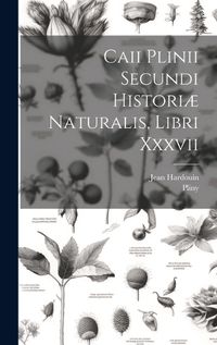 Cover image for Caii Plinii Secundi Historiae Naturalis, Libri Xxxvii