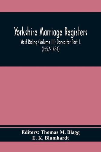 Yorkshire Marriage Registers. West Riding (Volume Iii) Doncaster Part I. (1557-1784)