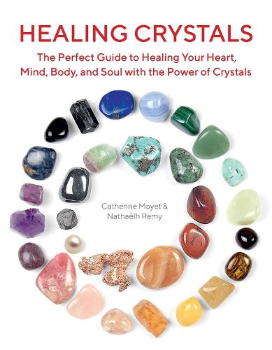 Cover image for Healing Crystals: The Perfect Guide to Healing Your Heart, Mind, Body, and Soul with the Power of Crystals