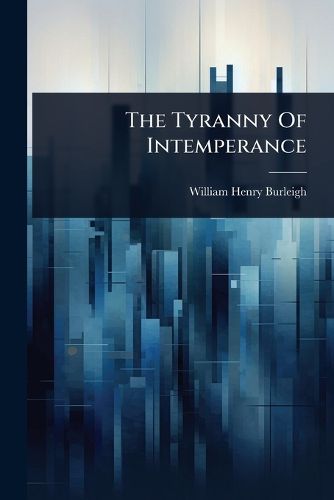 Cover image for The Tyranny Of Intemperance