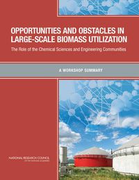 Cover image for Opportunities and Obstacles in Large-Scale Biomass Utilization: The Role of the Chemical Sciences and Engineering Communities: A Workshop Summary