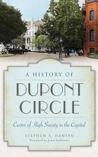 Cover image for A History of Dupont Circle: Center of High Society in the Capital