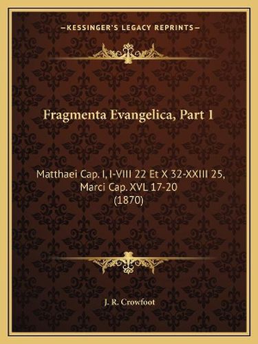 Cover image for Fragmenta Evangelica, Part 1: Matthaei Cap. I, I-VIII 22 Et X 32-XXIII 25, Marci Cap. XVL 17-20 (1870)