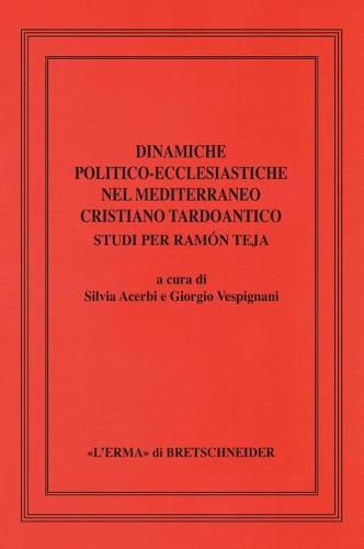 Cover image for Dinamiche Politico-Ecclesiastiche Nel Mediterraneo Cristiano Tardoantico. Studi Per Ramon Teja