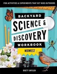 Cover image for Backyard Science & Discovery Workbook: Midwest: Fun Activities & Experiments That Get Kids Outdoors