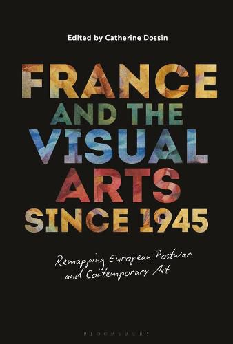 Cover image for France and the Visual Arts since 1945: Remapping European Postwar and Contemporary Art