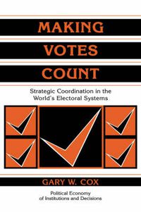 Cover image for Making Votes Count: Strategic Coordination in the World's Electoral Systems