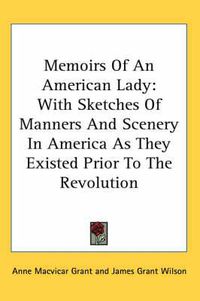 Cover image for Memoirs Of An American Lady: With Sketches Of Manners And Scenery In America As They Existed Prior To The Revolution