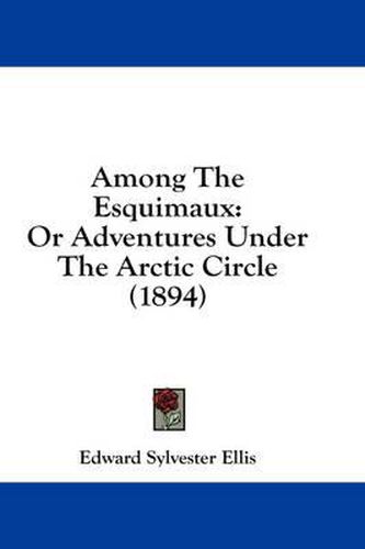 Cover image for Among the Esquimaux: Or Adventures Under the Arctic Circle (1894)