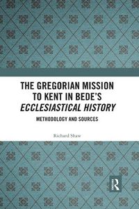 Cover image for The Gregorian Mission to Kent in Bede's Ecclesiastical History: Methodology and Sources