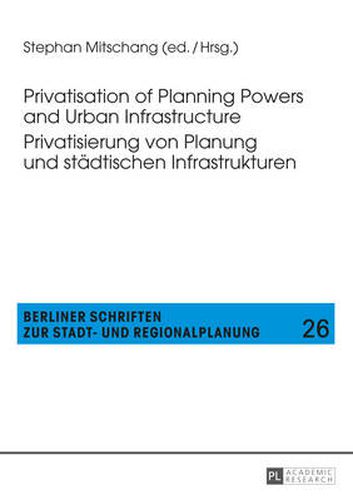 Cover image for Privatisation of Planning Powers and Urban Infrastructure- Privatisierung von Planung und staedtischen Infrastrukturen