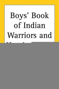 Cover image for Boys' Book of Indian Warriors and Heroic Indian Women