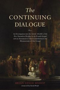 Cover image for The Continuing Dialogue: An Investigation Into the Artistic Afterlife of the Five Narratives Peculiar to the Fourth Gospel and an Assessment of Their Contribution to the Hermeneutics of That Gospel