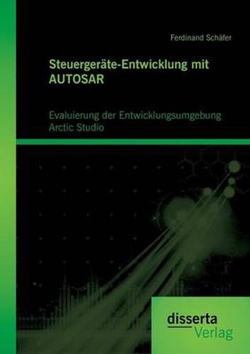 Cover image for Steuergerate-Entwicklung mit AUTOSAR: Evaluierung der Entwicklungsumgebung Arctic Studio: Entwicklung AUTOSAR-basierter Systeme