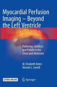 Cover image for Myocardial Perfusion Imaging - Beyond the Left Ventricle: Pathology, Artifacts and Pitfalls in the Chest and Abdomen