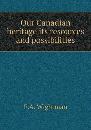 Cover image for Our Canadian heritage its resources and possibilities